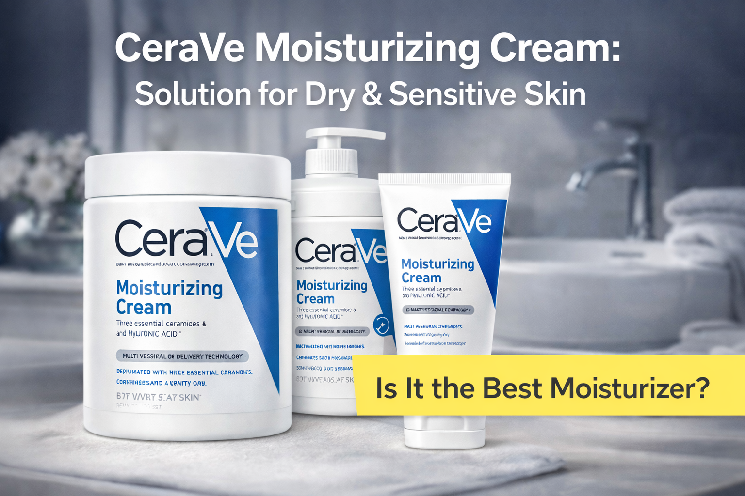 CeraVe Moisturizing Cream: The Solution for Dry & Sensitive Skin